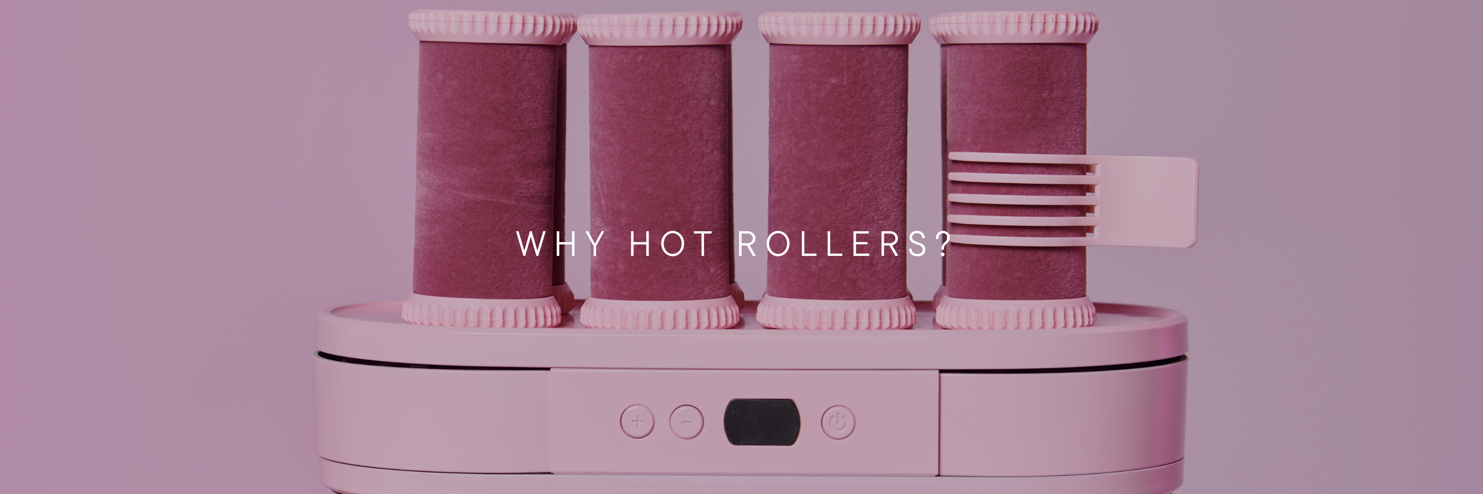 Why Hot Rollers? Aren’t They Outdated? That’s Exactly Why We Launched Them